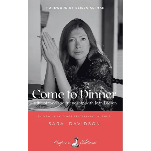 Come to Dinner: Fifty Years of Food and Friendship with Joan Didion