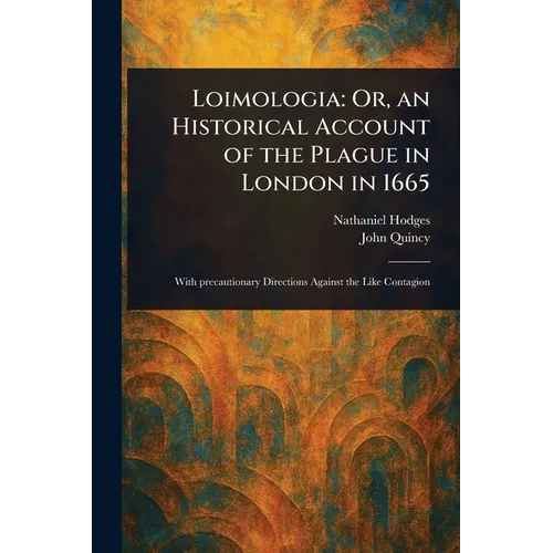 Loimologia: Or, an Historical Account of the Plague in London in 1665