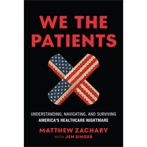 We the Patients: Understanding, Navigating, and Surviving America's Healthcare Nightmare