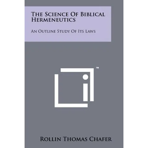 The Science Of Biblical Hermeneutics: An Outline Study Of Its Laws