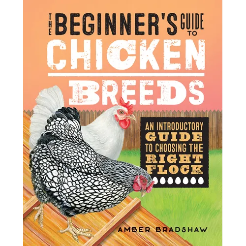 The Beginner's Guide to Chicken Breeds: An Introductory Guide to Choosing the Right Flock