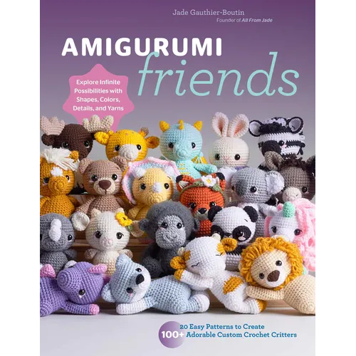 Amigurumi Friends: 20 Easy Patterns to Create 100+ Adorable Custom Crochet Critters - Explore Infinite Possibilities with Shapes, Colors,