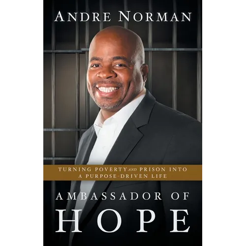 Ambassador of Hope: Turning Poverty and Prison into a Purpose-Driven Life