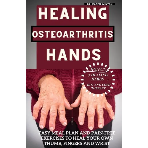 Healing Osteoarthritis Hands: Easy meal plan and pain-free exercises to heal your own thumb, fingers and wrist.