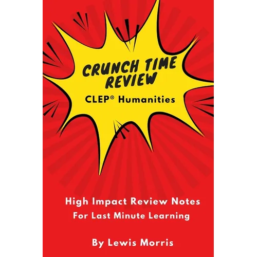 Crunch Time Review for the CLEP Humanities Exam: Crunch Time Review Review Notes for the Exam
