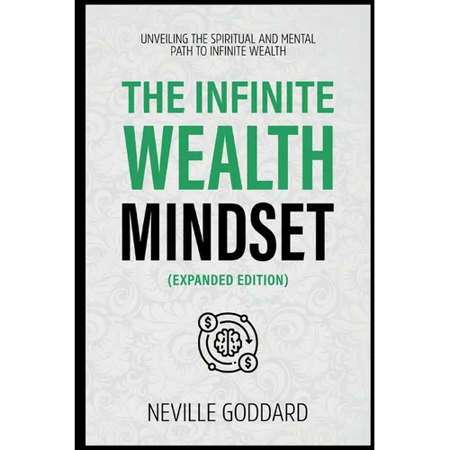 The Infinite Wealth Mindset (Extended Edition): Unveiling The Spiritual And Mental Path To Infinite Wealth