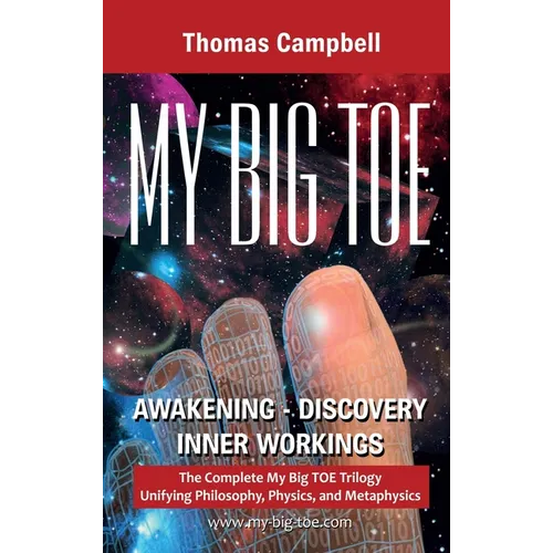 My Big TOE Awakening Discovery Inner Workings: The Complete My Big TOE Trilogy Unifying Philosophy, Physics and Metaphysics