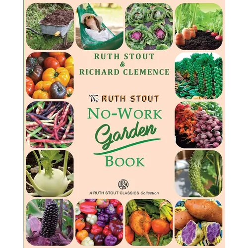 The Ruth Stout No-Work Garden Book: Secrets of the Famous Year Round Mulch Method