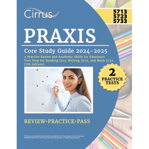 Praxis Core Study Guide 2024-2025: 2 Practice Exams and Academic Skills for Educators Test Prep for Reading 5713, Writing 5723, and Math 5733