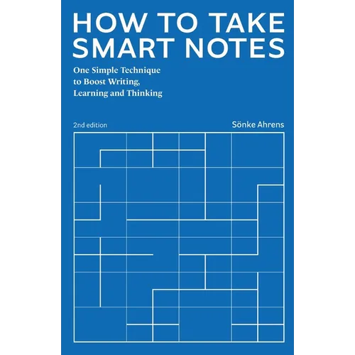 How to Take Smart Notes: One Simple Technique to Boost Writing, Learning and Thinking