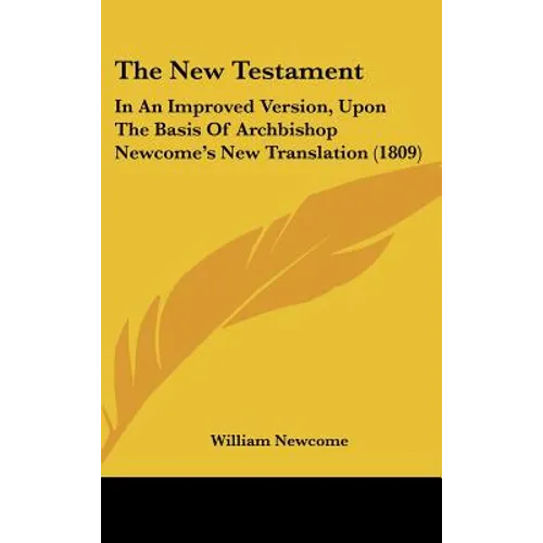 The New Testament: In An Improved Version, Upon The Basis Of Archbishop Newcome's New Translation (1809)