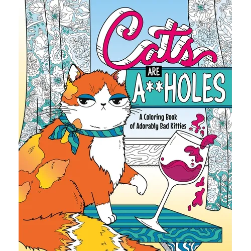 Cats Are A**holes: A Coloring Book of Adorably Bad Kitties