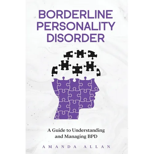 Borderline Personality Disorder: A Guide to Understanding and Managing BPD