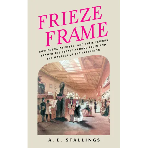 Frieze Frame: How Poets, Painters, and Their Friends Framed the Debate Around Elgin and the Marbles of the Parthenon