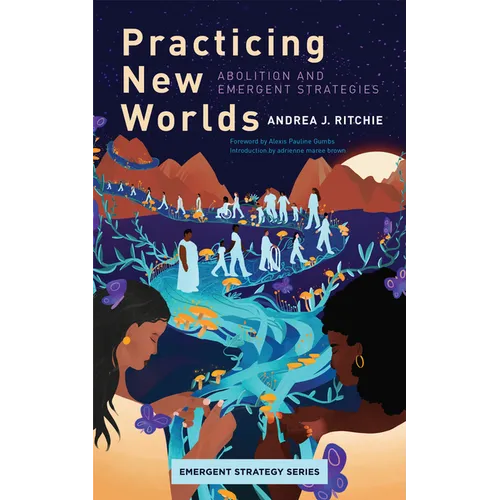 Practicing New Worlds: Abolition and Emergent Strategies