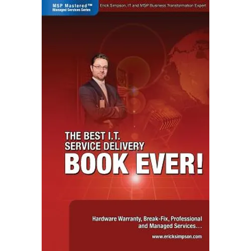 The Best I.T. Service Delivery BOOK EVER! Hardware Warranty, Break-Fix, Professional and Managed Services