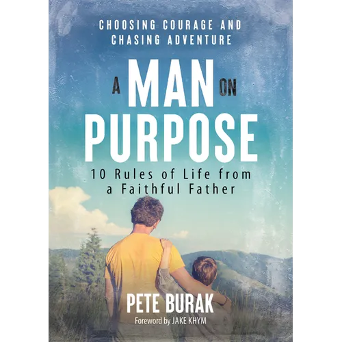 A Man on Purpose: 10 Rules of Life from a Faithful Father Choosing Courage and Chasing Adventure