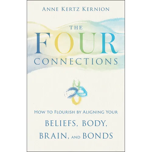 The Four Connections: How to Flourish by Aligning Your Beliefs, Body, Brain, and Bonds
