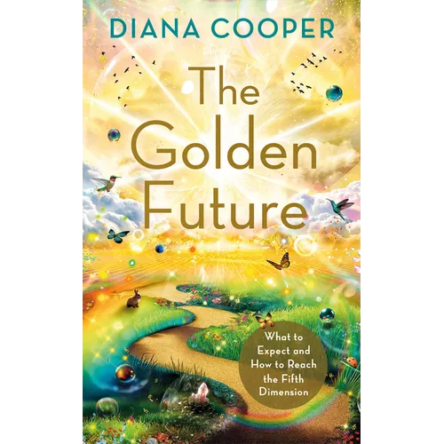 The Golden Future: What to Expect and How to Reach the Fifth Dimension