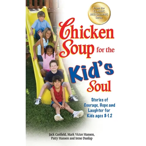 Chicken Soup for the Kid's Soul: Stories of Courage, Hope and Laughter for Kids Ages 8-12