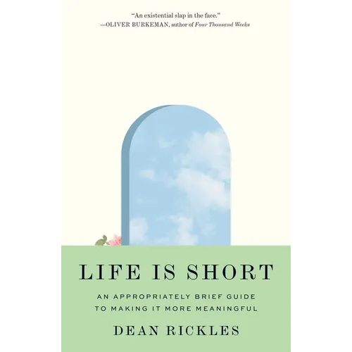 Life Is Short: An Appropriately Brief Guide to Making It More Meaningful