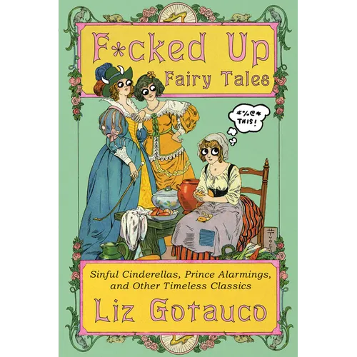 F*cked Up Fairy Tales: Sinful Cinderellas, Prince Alarmings, and Other Timeless Classics