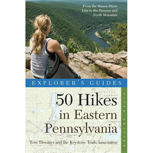 Explorer's Guide 50 Hikes in Eastern Pennsylvania: From the Mason-Dixon Line to the Poconos and North Mountain