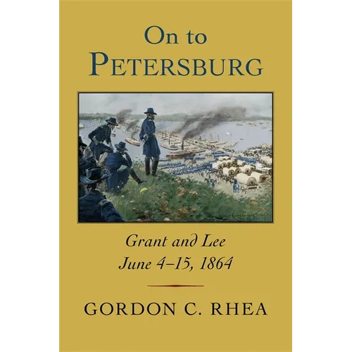 On to Petersburg: Grant and Lee, June 4-15, 1864