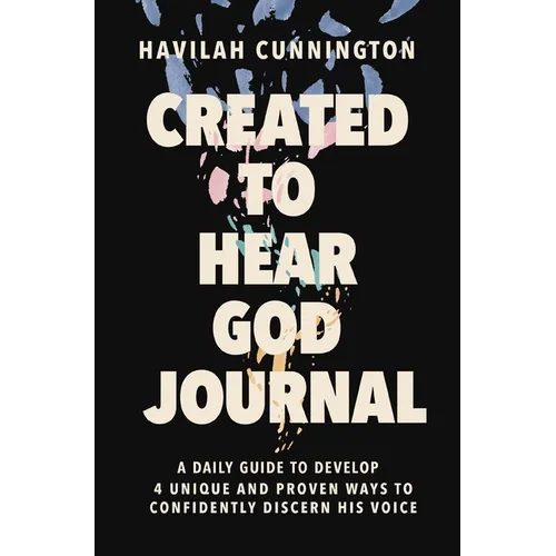 Created to Hear God Journal: A Daily Guide to Develop 4 Unique and Proven Ways to Confidently Discern His Voice