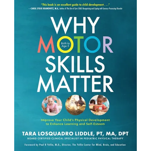 Why Motor Skills Matter: Improve Your Child's Physical Development to Enhance Learning and Self-Esteem