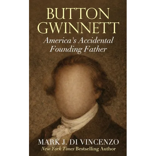 Button Gwinnett: America's Accidental Founding Father: America's Accidental Founding Father