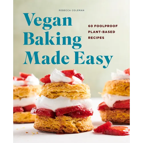Vegan Baking Made Easy: 60 Foolproof Plant-Based Recipes