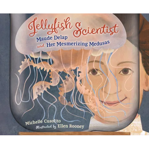 Jellyfish Scientist: Maude Delap and Her Mesmerizing Medusas - Hardcover