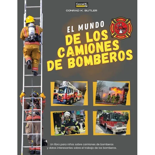 El Mundo De Los Camiones De Bomberos: Un libro infantil sobre camiones de bomberos y datos interesantes sobre el trabajo de los bomberos, el primer li