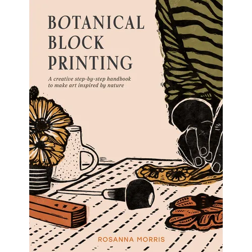 Botanical Block Printing: A Creative Step-By-Step Handbook to Make Art Inspired by Nature