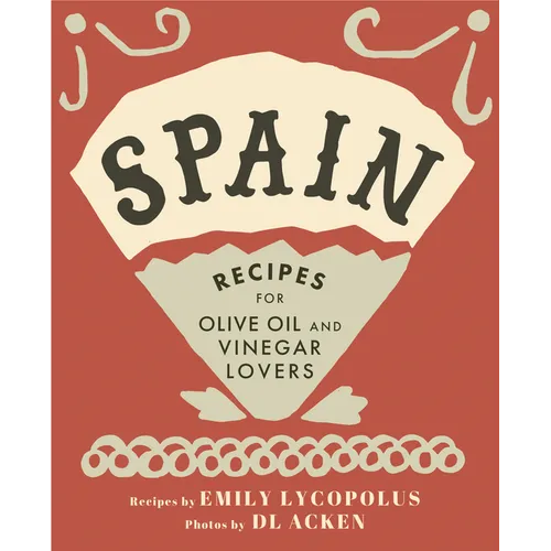 Spain: Recipes for Olive Oil and Vinegar Lovers