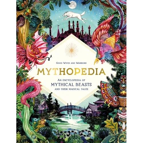 Mythopedia: An Encyclopedia of Mythical Beasts and Their Magical Tales