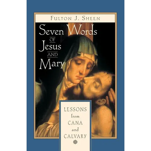 Seven Words of Jesus and Mary: Lessons on Cana and Calvary