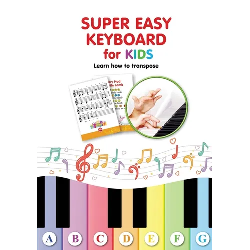 Super Easy Keyboard for Kids. Learn How to Transpose: Learn to Play 22 Simple Songs in Different Keys