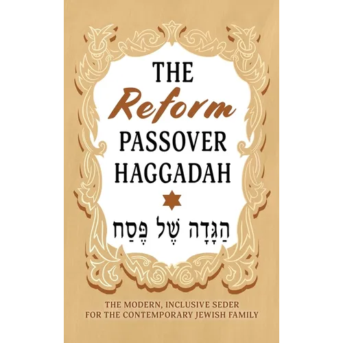 The Reform Passover Haggadah: The Modern, Inclusive Seder for the Contemporary Jewish Family