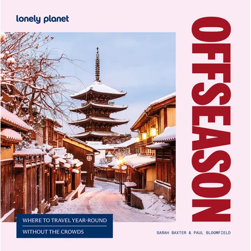 Lonely Planet Offseason: Amazing Crowd Free Trips 100 Top Destinations During Off Peak Times Trip Planning Advice & Tips with Stunning Photography