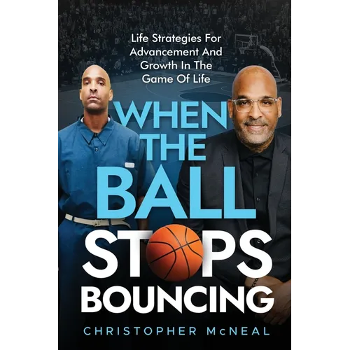 When The Ball Stops Bouncing: Life Strategies For Advancement And Growth In The Game Of Life