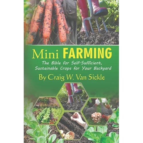 Mini Farming: The Bible for Self-Sufficient, Sustainable Crops for Your Backyard