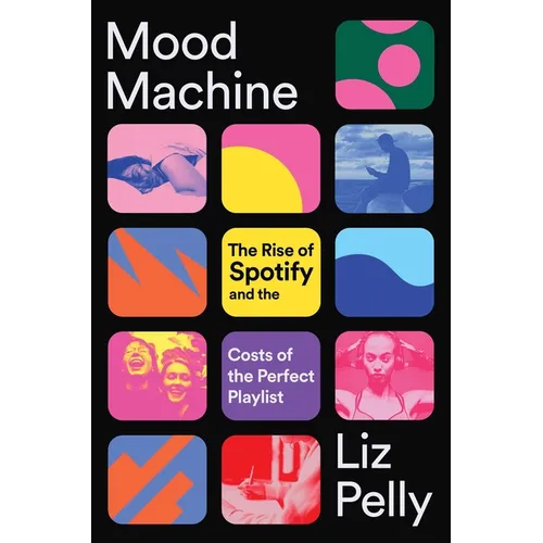 Mood Machine: The Rise of Spotify and the Costs of the Perfect Playlist