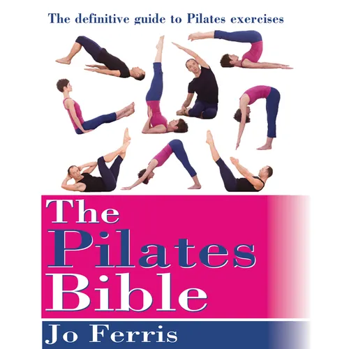 The Pilates Bible: The Definitive Guide to Pilates Excercise