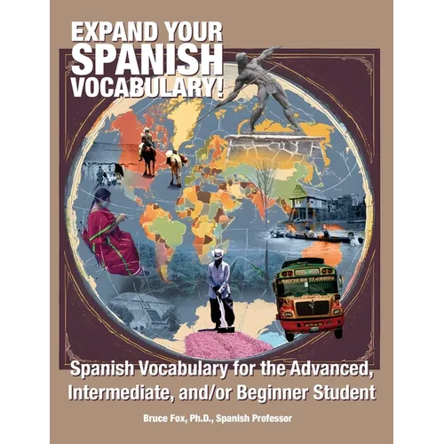 Expand Your Spanish Vocabulary!: Spanish Vocabulary for the Advanced, Intermediate, and/or Beginner Student