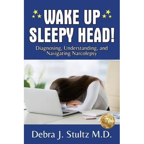 Wake Up Sleepy Head!: Diagnosing, Understanding, and Navigating Narcolepsy