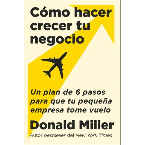 How to Grow Your Small Business \ Cómo Hacer Crecer Tu Negocio: Un Plan de 6 Pasos Para Que Tu Pequeña Empresa Tome Vuelo