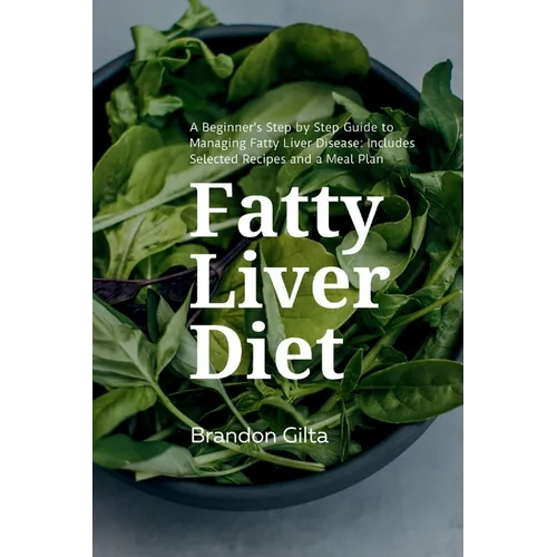 Fatty Liver Diet: A Beginner's Step by Step Guide to Managing Fatty Liver Disease: Includes Selected Recipes and a Meal Plan