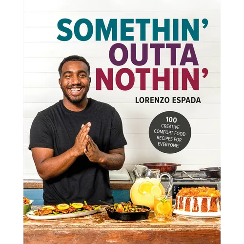 Somethin' Outta Nothin': 100 Creative Comfort Food Recipes for Everyone